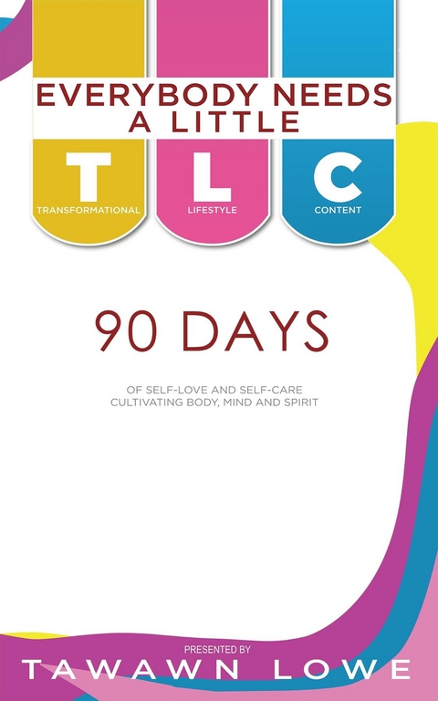 Everybody Needs A Little TLC 90 Days of Cultivating Body, Mind, and Spirit -  Tawawn Lowe