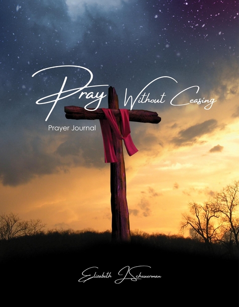 Pray Without Ceasing -  Elizabeth J. Scheuerman