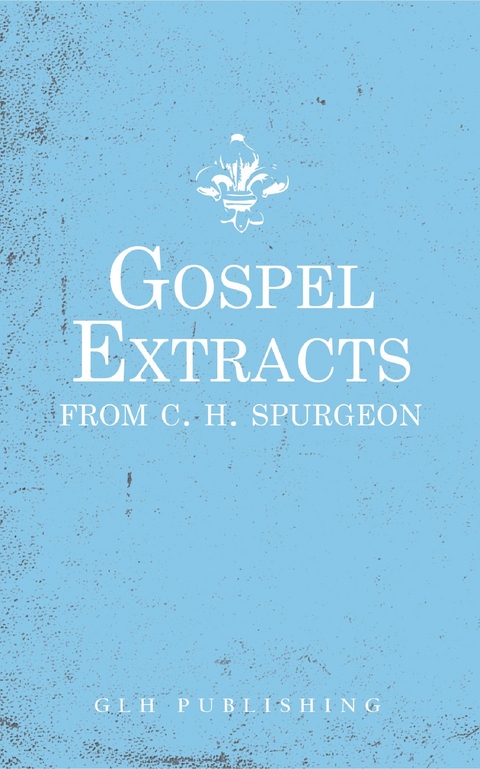 Gospel Extracts from C. H. Spurgeon - Charles Haddon Spurgeon