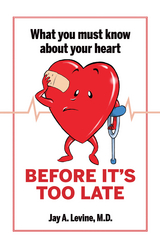 What You Must Know About Your Heart Before It's Too Late -  Jay A. Levine M.D.