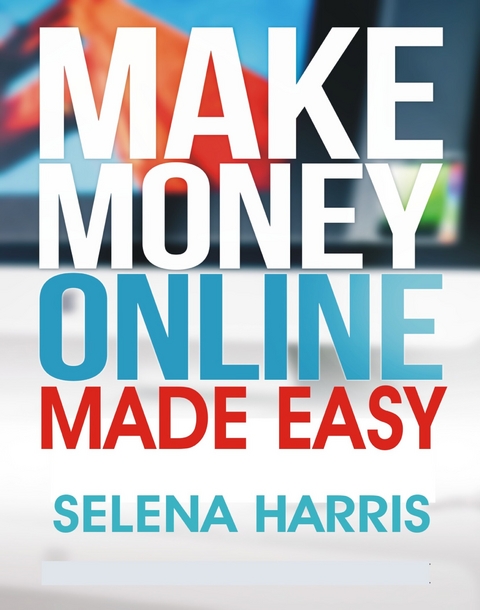 Make Money Online - Made Easy -  Selena Harris