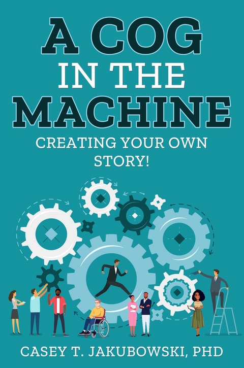 A Cog in the Machine - Casey T. Jakubowski