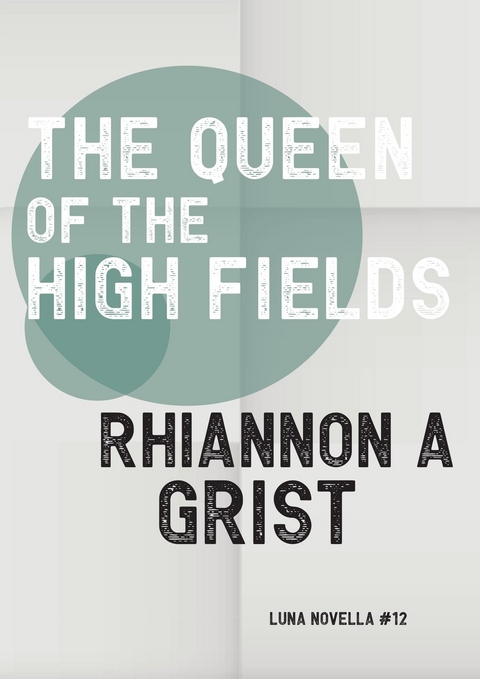 The Queen Of The High Fields - Rhiannon A Grist