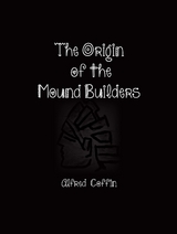 The Origin of the Mound Builders - Alfred Coffin