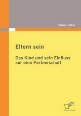 Eltern sein - Das Kind und sein Einfluss auf eine Partnerschaft - Florian Fischer