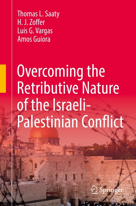 Overcoming the Retributive Nature of the Israeli-Palestinian Conflict - Thomas L. Saaty, H. J. Zoffer, Luis G. Vargas, Amos Guiora