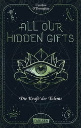 All Our Hidden Gifts - Die Kraft der Talente (All Our Hidden Gifts 2) -  Caroline O'Donoghue