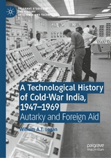 A Technological History of Cold-War India, 1947–⁠1969 - William A.T. Logan