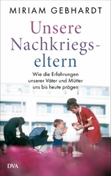 Unsere Nachkriegseltern -  Miriam Gebhardt