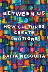 Between Us: How Cultures Create Emotions - Batja Mesquita