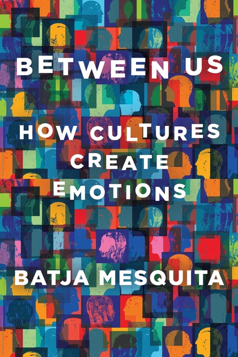 Between Us: How Cultures Create Emotions - Batja Mesquita