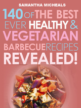 Barbecue Cookbook: 140 Of The Best Ever Healthy Vegetarian Barbecue Recipes Book...Revealed! - Samantha Michaels