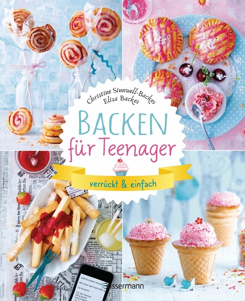 Backen für Teenager - verrückt & einfach - Christine Sinnwell-Backes, Elisa Backes