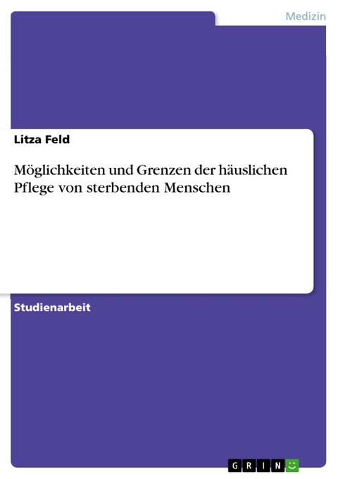 Möglichkeiten und Grenzen der häuslichen Pflege von sterbenden Menschen - Litza Feld