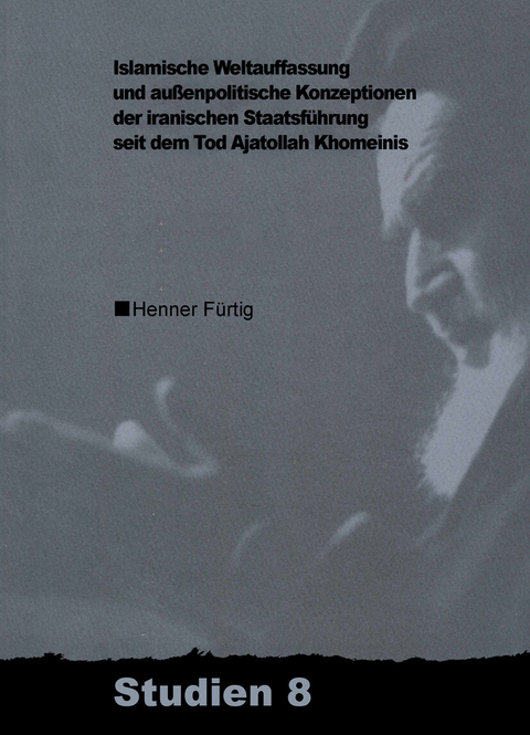 Islamische Weltauffassung und aussenpolitische Konzeptionen der iranischen Staatsführung seit dem Tod Ajatollah Khomeinis -  Henner Fürtig