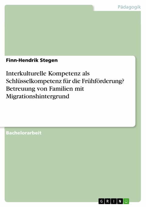 Interkulturelle Kompetenz als Schlüsselkompetenz für die Frühförderung? Betreuung von Familien mit Migrationshintergrund - Finn-Hendrik Stegen