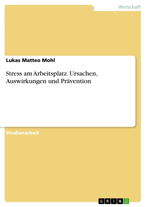 Stress am Arbeitsplatz. Ursachen, Auswirkungen und Prävention - Lukas Matteo Mohl