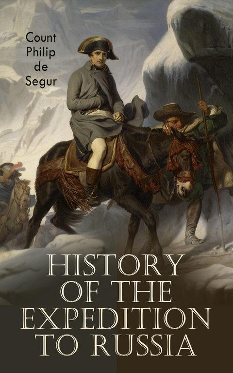 History of the Expedition to Russia - Count Philip de Segur