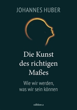 Die Kunst des richtigen Maßes - Johannes Huber