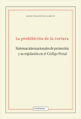 La prohibición de la tortura: sistemas internacionales de protección y su regulación en el Código Penal - María Perandones Alarcón