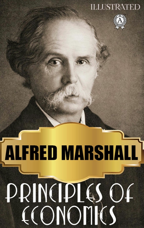 Principles of Economics. Illustrated -  Alfred Marshall