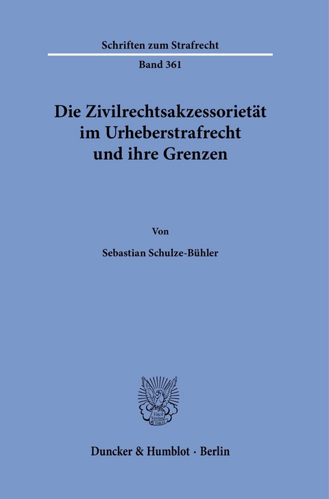 Die Zivilrechtsakzessorietät im Urheberstrafrecht und ihre Grenzen. -  Sebastian Schulze-Bühler