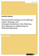 Wissenstransfer-Strategien der Vorarlberger Sanitär-, Heizungs- und  LüftungstechnikerInnen. Eine Erhebung derer Eignung zur Optimierung der Wettbewerbsposition - Jennifer Keckeis