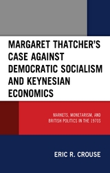 Margaret Thatcher's Case against Democratic Socialism and Keynesian Economics -  Eric R. Crouse