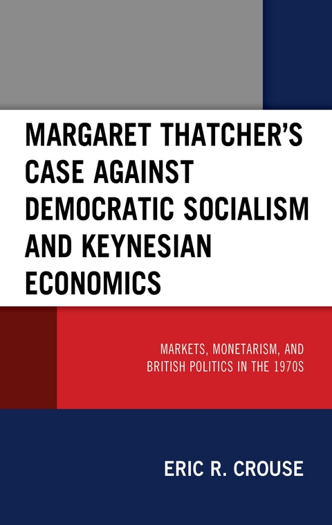 Margaret Thatcher's Case against Democratic Socialism and Keynesian Economics -  Eric R. Crouse