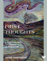 First Thoughts : A Psychoanalytic Perspective on Beginnings -  Jayne Hankinson