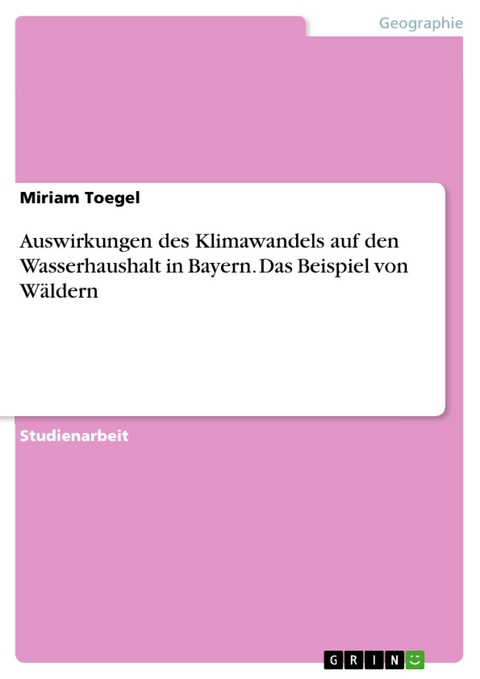 Auswirkungen des Klimawandels auf den Wasserhaushalt in Bayern. Das Beispiel von Wäldern - Miriam Toegel