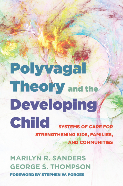 Polyvagal Theory and the Developing Child: Systems of Care for Strengthening Kids, Families, and Communities (IPNB) - Marilyn R. Sanders, George S. Thompson