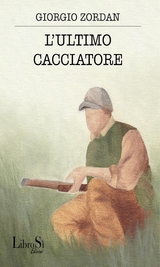 L'ultimo cacciatore - Giorgio Zordan