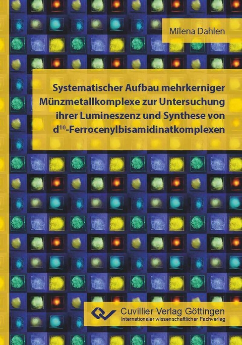 Systematischer Aufbau mehrkerniger Münzmetallkomplexe zur Untersuchung ihrer Lumineszenz und Synthese von d10-Ferrocenylbisamidinatkomplexen -  Milena Dahlen