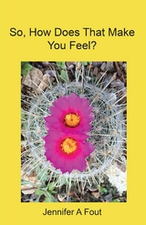 So, How Does That Make You Feel? - Jennifer A Fout