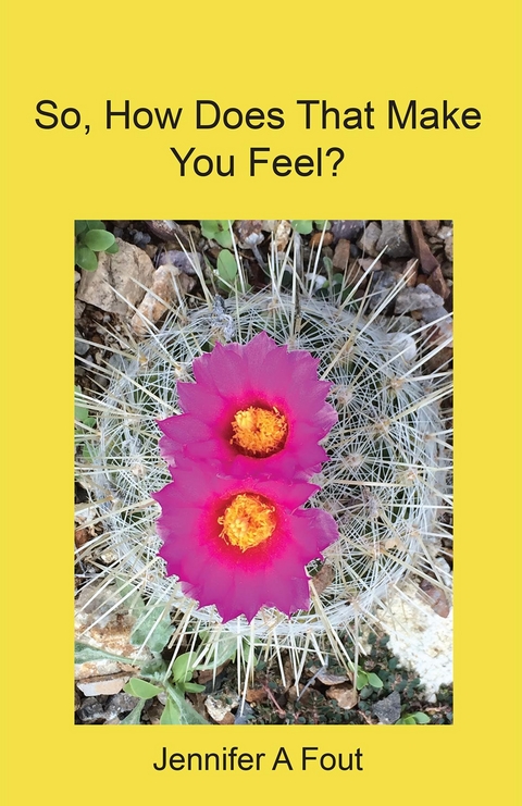 So, How Does That Make You Feel? - Jennifer A Fout