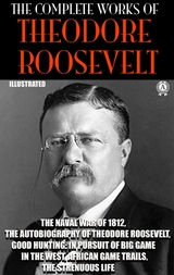 The Complete Works of Theodore Roosevelt. Illustrated -  Theodore Roosevelt