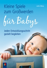 Kleine Spiele zum Großwerden für Babys - Jackie Silberg