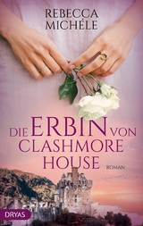 Die Erbin von Clashmore House - Rebecca Michéle