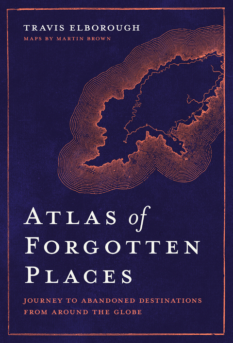 Atlas of Forgotten Places - Travis Elborough