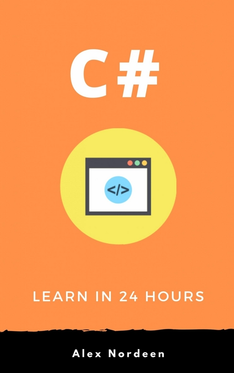 C# for Beginners: Learn in 24 Hours -  Alex Nordeen