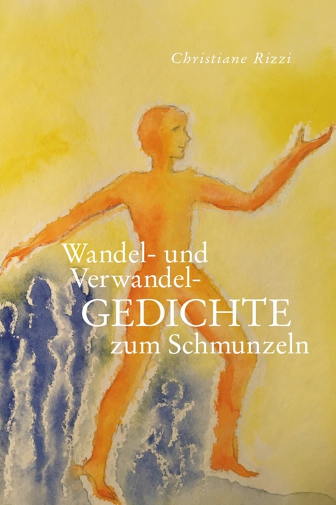 Wandel-  und Verwandel- GEDICHTE -  Christiane Rizzi