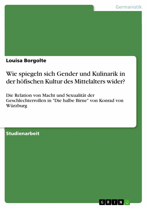 Wie spiegeln sich Gender und Kulinarik in der höfischen Kultur des Mittelalters wider? - Louisa Borgolte