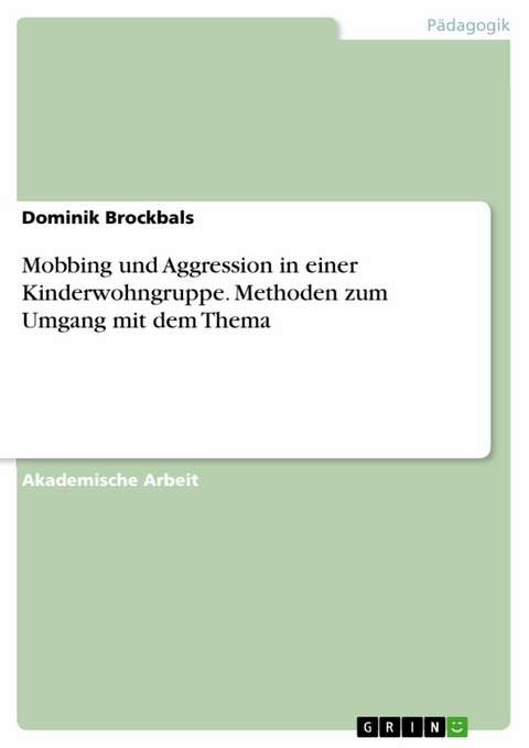 Mobbing und Aggression in einer Kinderwohngruppe. Methoden zum Umgang mit dem Thema - Dominik Brockbals