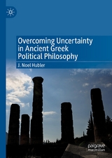 Overcoming Uncertainty in Ancient Greek Political Philosophy - J. Noel Hubler