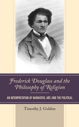 Frederick Douglass and the Philosophy of Religion -  Timothy J. Golden