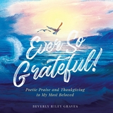 Ever So Grateful! - Beverly Riley Graves