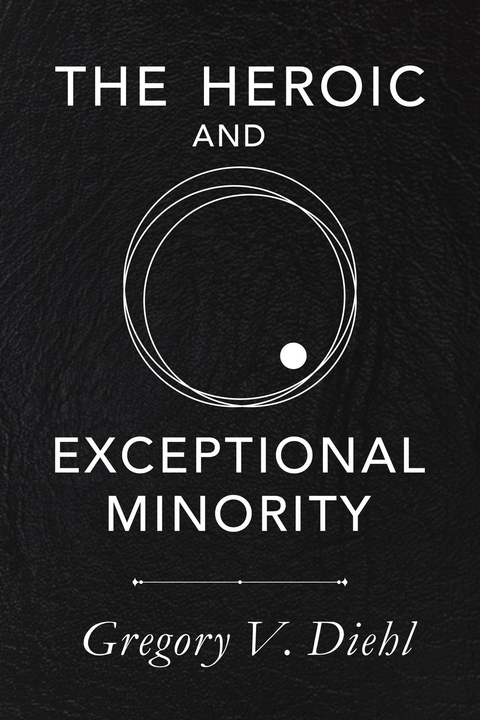 The Heroic and Exceptional Minority - Gregory V. Diehl