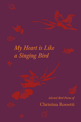 My Heart is Like a Singing Bird - Selected Bird Poems of Christina Rossetti - Christina Rossetti