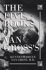 Five Books of           Van Gross's -  Kenneth Bruce Van Gross M.D.